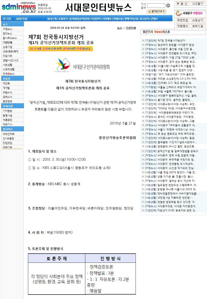 제7회 전국동시지방선거 관련 제1차 공직선거정책토론회가 3월 30일 (금) 10:00 ~ 12:00 개최됩니다.  각 정당의 사회분야의 주요 정책에 관한 토론회로 KBS와 MBC를 통하여 동시생중계 예정입니다.  해당 내용은 지역언론사인 '서대문인터넷뉴스' 홈페이지에 게재되었습니다.  유권자들의 많은 시청을 부탁드리겠습니다.  ？