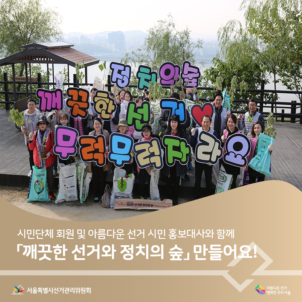 시민단체 회원 및 아름다운 선거 시민 홍보대사와 함께「깨끗한 선거와 정치의 숲」 만들어요!캠페인 장면, 정치의 숲깨끗한 선거 무럭무럭 자라요 피켓을 들고 있는 장면, 아름다운선거 행복한우리서울, 서울특별시선거관리위원회 